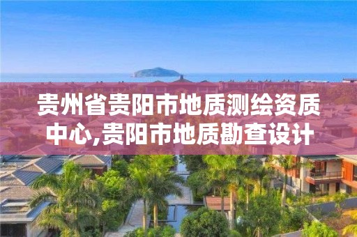 貴州省貴陽市地質(zhì)測(cè)繪資質(zhì)中心,貴陽市地質(zhì)勘查設(shè)計(jì)院