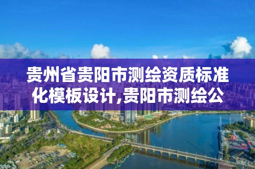 貴州省貴陽市測繪資質標準化模板設計,貴陽市測繪公司。