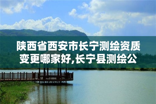 陜西省西安市長寧測繪資質變更哪家好,長寧縣測繪公司。