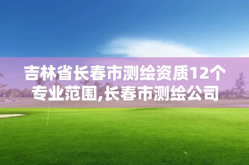 吉林省長春市測繪資質12個專業范圍,長春市測繪公司招聘