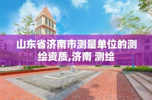 山東省濟南市測量單位的測繪資質,濟南 測繪