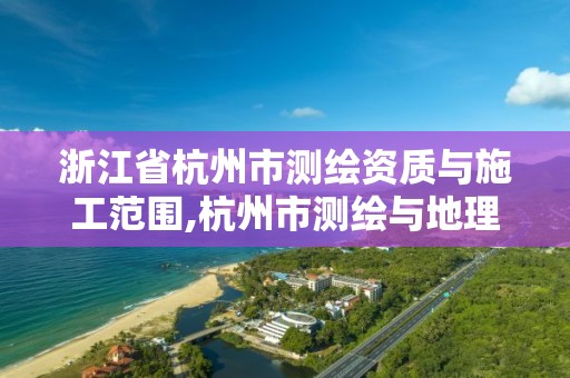 浙江省杭州市測繪資質與施工范圍,杭州市測繪與地理信息行業協會