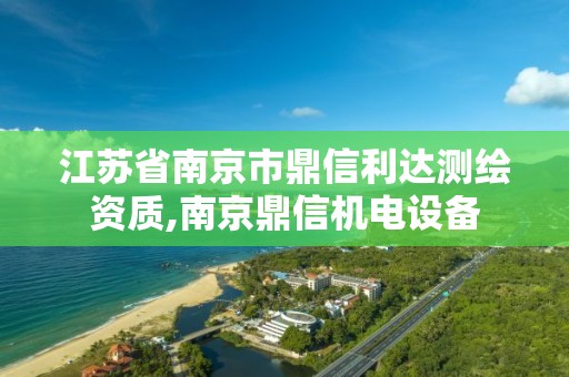 江蘇省南京市鼎信利達測繪資質,南京鼎信機電設備