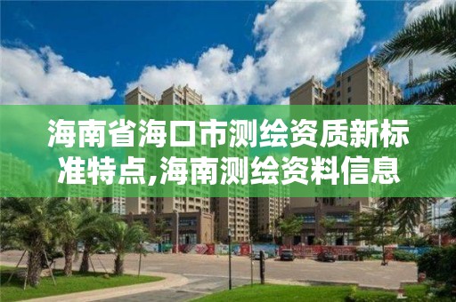 海南省海口市測繪資質新標準特點,海南測繪資料信息中心