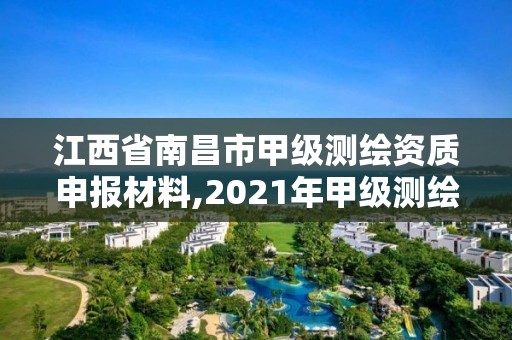 江西省南昌市甲級測繪資質申報材料,2021年甲級測繪資質。