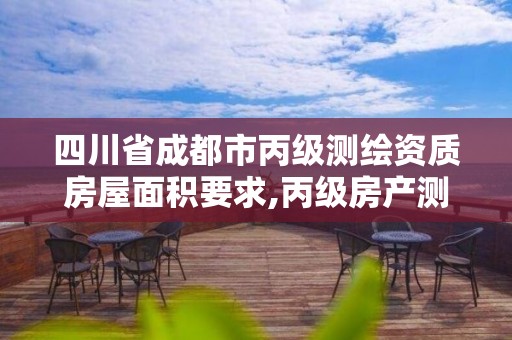 四川省成都市丙級測繪資質房屋面積要求,丙級房產測繪資質能測繪最大面積。