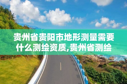 貴州省貴陽市地形測量需要什么測繪資質,貴州省測繪收費標準2017版。