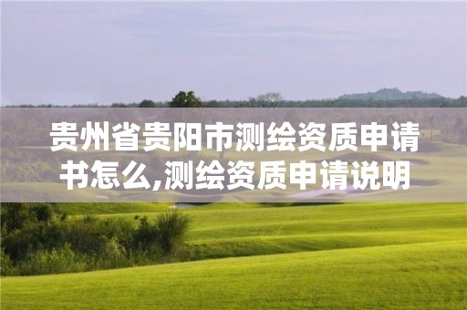 貴州省貴陽(yáng)市測(cè)繪資質(zhì)申請(qǐng)書怎么,測(cè)繪資質(zhì)申請(qǐng)說(shuō)明