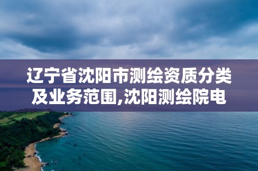 遼寧省沈陽市測繪資質分類及業務范圍,沈陽測繪院電話。