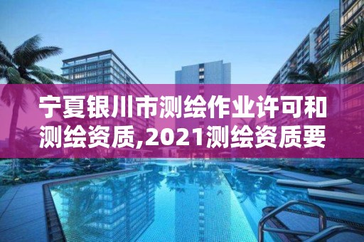 寧夏銀川市測繪作業許可和測繪資質,2021測繪資質要求