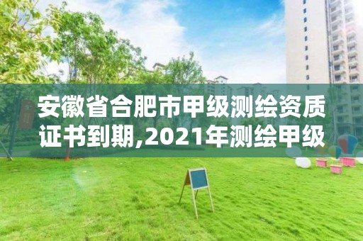 安徽省合肥市甲級測繪資質證書到期,2021年測繪甲級資質申報條件。