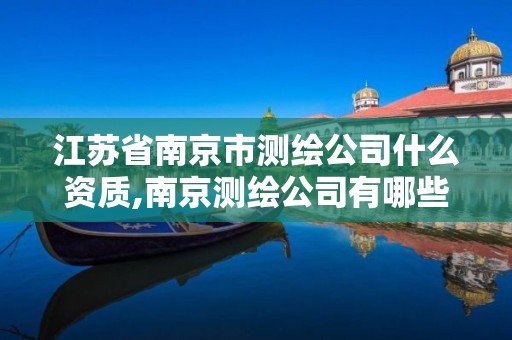 江蘇省南京市測繪公司什么資質(zhì),南京測繪公司有哪些