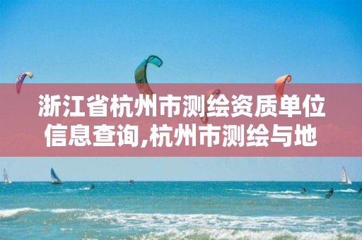 浙江省杭州市測繪資質(zhì)單位信息查詢,杭州市測繪與地理信息局