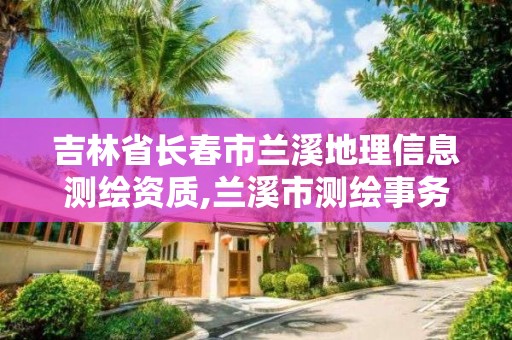 吉林省長春市蘭溪地理信息測繪資質,蘭溪市測繪事務所。