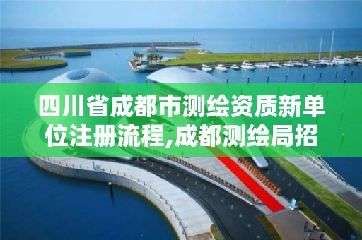 四川省成都市測繪資質新單位注冊流程,成都測繪局招聘。