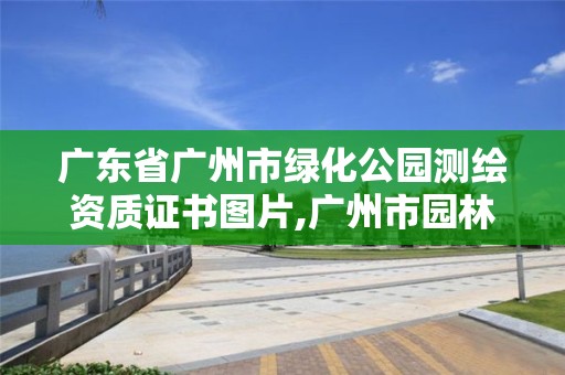 廣東省廣州市綠化公園測(cè)繪資質(zhì)證書圖片,廣州市園林綠化企業(yè)誠(chéng)信平臺(tái)。