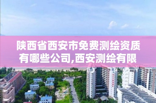 陜西省西安市免費測繪資質有哪些公司,西安測繪有限公司