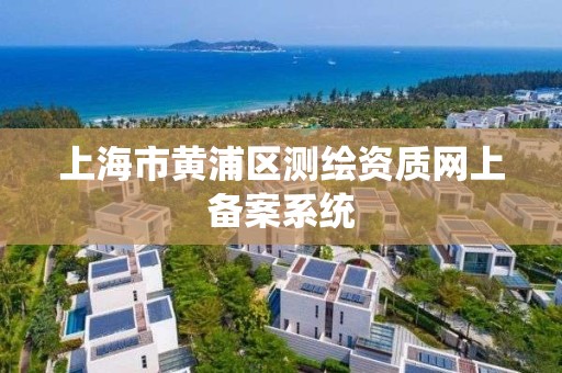 上海市黃浦區測繪資質網上備案系統