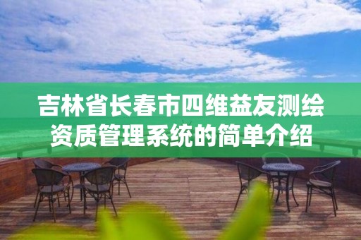 吉林省長春市四維益友測繪資質管理系統的簡單介紹