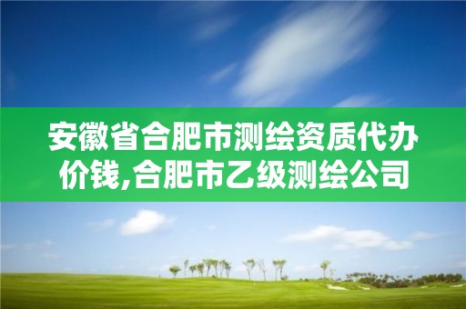 安徽省合肥市測繪資質代辦價錢,合肥市乙級測繪公司