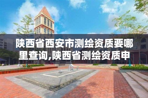 陜西省西安市測繪資質要哪里查詢,陜西省測繪資質申請材料