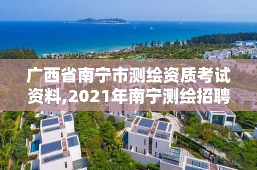 廣西省南寧市測繪資質考試資料,2021年南寧測繪招聘