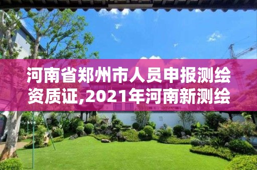 河南省鄭州市人員申報測繪資質證,2021年河南新測繪資質辦理