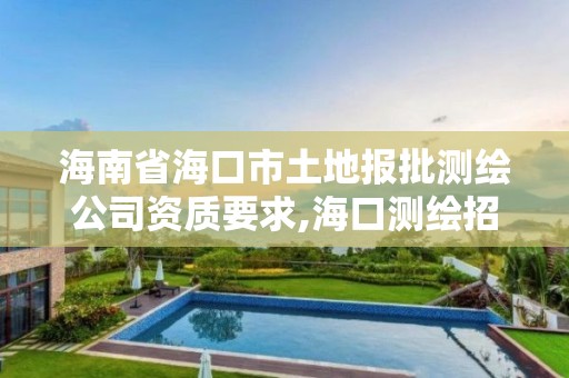 海南省海口市土地報批測繪公司資質要求,海口測繪招聘。