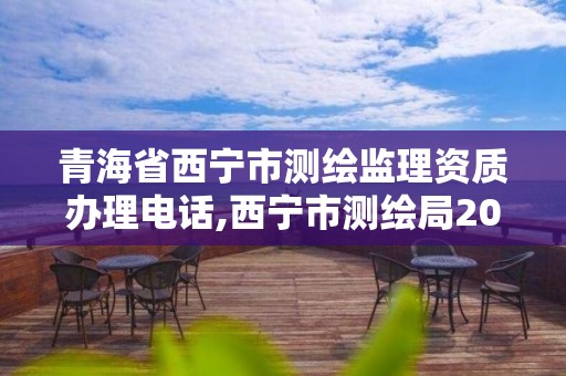 青海省西寧市測繪監理資質辦理電話,西寧市測繪局2020招聘