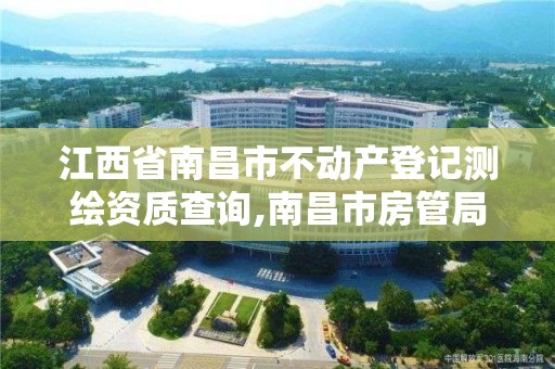 江西省南昌市不動產登記測繪資質查詢,南昌市房管局測繪科。