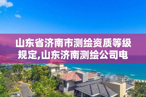 山東省濟南市測繪資質等級規定,山東濟南測繪公司電話