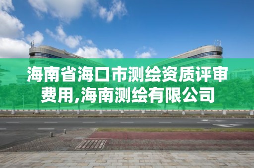 海南省海口市測繪資質評審費用,海南測繪有限公司