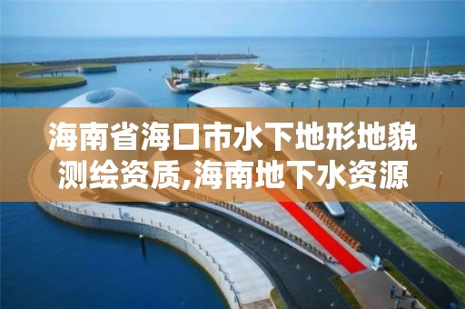 海南省海口市水下地形地貌測繪資質,海南地下水資源