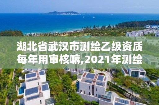 湖北省武漢市測(cè)繪乙級(jí)資質(zhì)每年用審核嘛,2021年測(cè)繪乙級(jí)資質(zhì)。