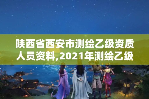 陜西省西安市測(cè)繪乙級(jí)資質(zhì)人員資料,2021年測(cè)繪乙級(jí)資質(zhì)申報(bào)條件