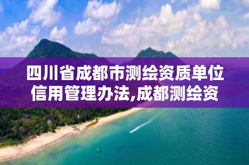 四川省成都市測繪資質單位信用管理辦法,成都測繪資質代辦公司。