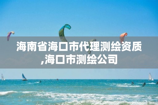 海南省海口市代理測繪資質,海口市測繪公司