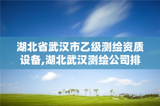 湖北省武漢市乙級測繪資質設備,湖北武漢測繪公司排行榜