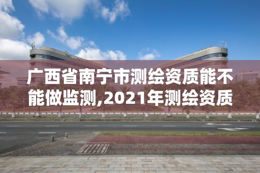 廣西省南寧市測繪資質能不能做監測,2021年測繪資質人員要求。