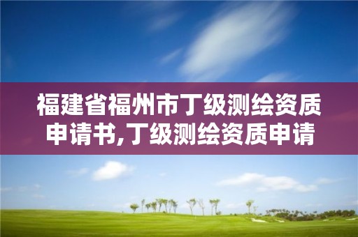 福建省福州市丁級測繪資質申請書,丁級測繪資質申請需要什么儀器。