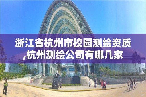 浙江省杭州市校園測繪資質,杭州測繪公司有哪幾家