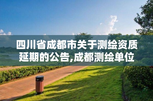 四川省成都市關于測繪資質延期的公告,成都測繪單位