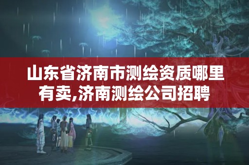 山東省濟南市測繪資質(zhì)哪里有賣,濟南測繪公司招聘