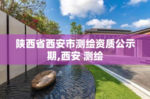 陜西省西安市測繪資質公示期,西安 測繪