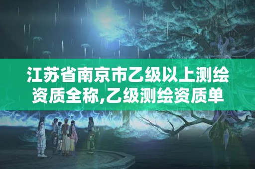 江蘇省南京市乙級以上測繪資質全稱,乙級測繪資質單位名錄