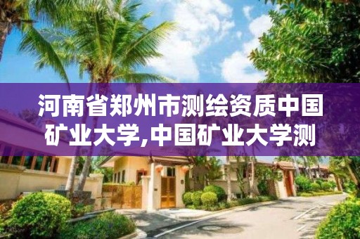 河南省鄭州市測繪資質中國礦業大學,中國礦業大學測繪學院官網