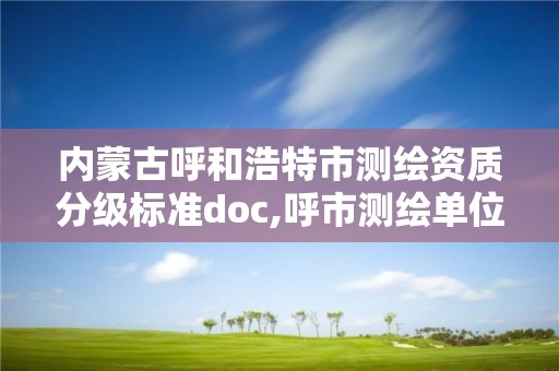 內(nèi)蒙古呼和浩特市測繪資質分級標準doc,呼市測繪單位