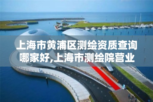 上海市黃浦區測繪資質查詢哪家好,上海市測繪院營業時間