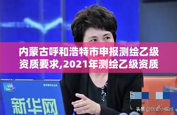 內(nèi)蒙古呼和浩特市申報(bào)測繪乙級資質(zhì)要求,2021年測繪乙級資質(zhì)