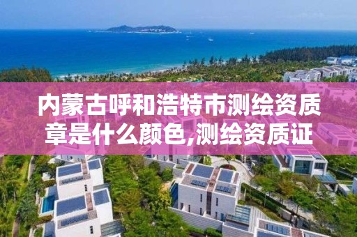 內蒙古呼和浩特市測繪資質章是什么顏色,測繪資質證書模板